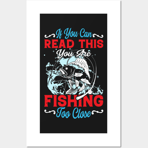 If You Can Read This, You're Fishing Too Close Funny Wall Art by TheMegaStore